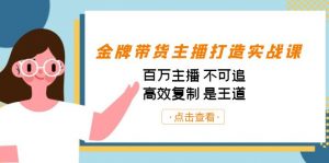 金牌带货主播打造实战课：百万主播 不可追，高效复制 是王道（10节课）-秋鱼网创