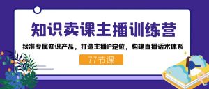 知识卖课主播训练营:找准专属知识产品,打造主播IP定位,构建直播话术体系-秋鱼网创