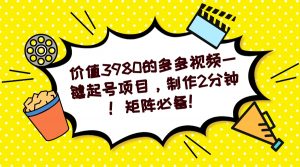 多多视频一键起号项目，制作2分钟！矩阵必备！-秋鱼网创