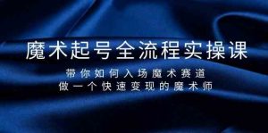 魔术起号全流程实操课,带你如何入场魔术赛道,做一个快速变现的魔术师-秋鱼网创