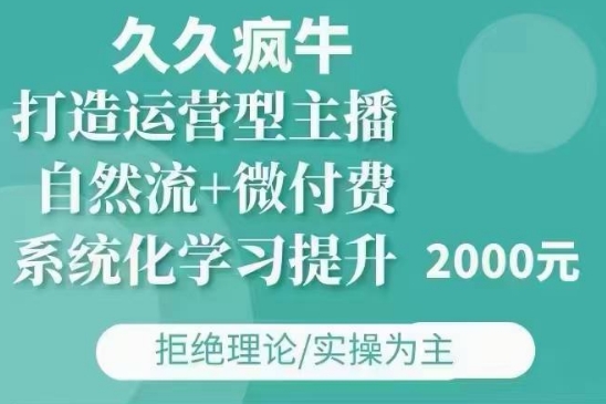 久久疯牛·自然流+微付费(12月23更新)打造运营型主播,包11月+12月-秋鱼网创