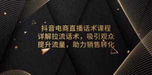 抖音电商直播话术课程，详解拉流话术，吸引观众，提升流量，助力销售转化-秋鱼网创