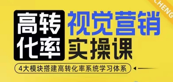 高转化率·视觉营销实操课,4大模块搭建高转化率系统学习体系-秋鱼网创