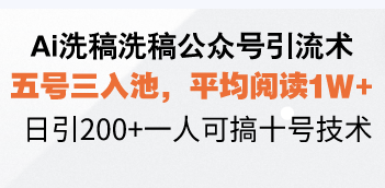 Ai洗稿洗稿公众号引流术，五号三入池，平均阅读1W+，日引200+一人可搞…-秋鱼网创
