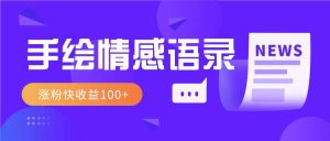 视频号手绘情感语录赛道玩法，操作简单粗暴涨粉快，收益100+-秋鱼网创