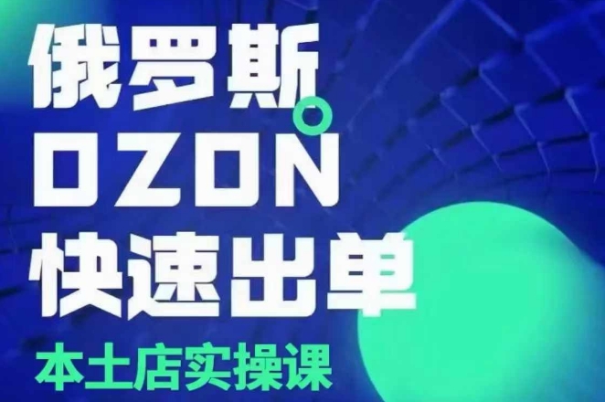 俄罗斯OZON本土店实操课,OZON本土店运营选品变现-秋鱼网创