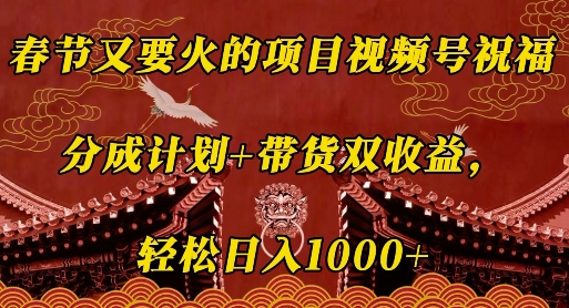 春节又要火的项目视频号祝福,分成计划+带货双收益,轻松日入几张【揭秘】-秋鱼网创