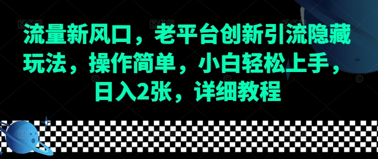 流量新风口,老平台创新引流隐藏玩法,操作简单,小白轻松上手,日入2张,详细教程-秋鱼网创
