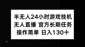 半无人24小时游戏挂JI，官方长期任务，操作简单 日入130+【揭秘】-秋鱼网创