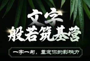 文字般若筑基营,用文字打造自己的影响力,写好文案 写出影响力 写出吸金力-秋鱼网创