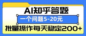 AI知乎答题掘金，一个问题收益5-20元，批量操作每天稳定200+-秋鱼网创