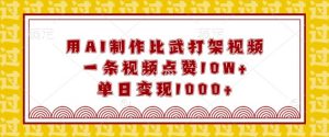 用AI制作比武打架视频，一条视频点赞10W+，单日变现1k【揭秘】-秋鱼网创