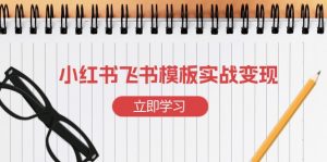 小红书飞书 模板实战变现:小红书快速起号,搭建一个赚钱的飞书模板-秋鱼网创