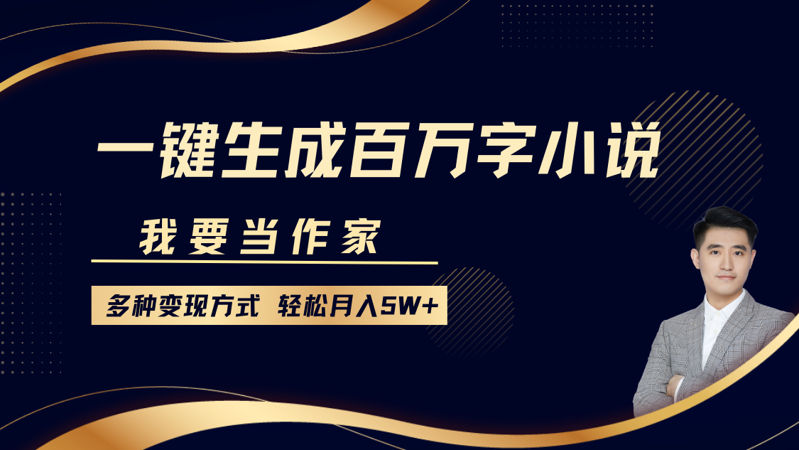 我要当作家,一键生成百万字小说,多种变现方式,轻松月入5W+-秋鱼网创