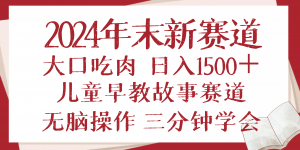 2024年末新早教儿童故事新赛道，大口吃肉，日入1500+,无脑操作，三分钟...-秋鱼网创