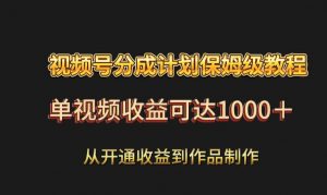 视频号分成计划保姆级教程：从开通收益到作品制作，单视频收益可达1000＋-秋鱼网创