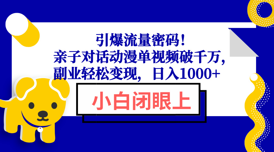 引爆流量密码！亲子对话动漫单视频破千万，副业轻松变现，日入1000+-秋鱼网创