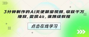 3分钟制作的AI天使萌宝视频，收获千万播放，变现4k，保姆级教程!-秋鱼网创