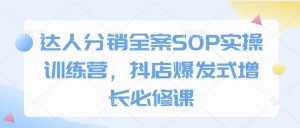 达人分销全案SOP实操训练营,抖店爆发式增长必修课-秋鱼网创