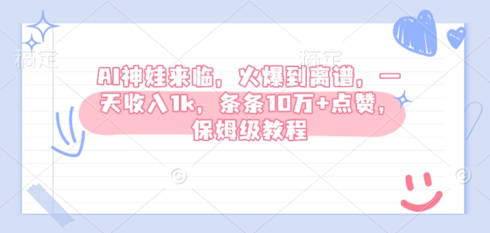 AI神娃来临，火爆到离谱，一天收入1k，条条10万+点赞，保姆级教程-秋鱼网创