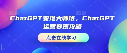 ChatGPT变现大师班,ChatGPT运营变现攻略-秋鱼网创