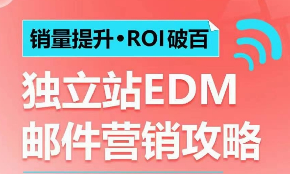 销量提升•ROI破百 独立站EDM邮件营销攻略,如何通过邮件营销每年获得100万美金销售额!-秋鱼网创