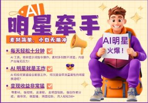 AI明星牵手，每天十分钟，带货、素材、分成都非常猛，发布就爆，月入过W，小白无脑冲-秋鱼网创
