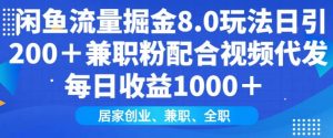 闲鱼流量掘金8.0玩法日引200+兼职粉配合视频代发日入多张收益，适合互联网小白居家创业-秋鱼网创