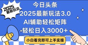 今日头条2025最新玩法3.0，思路简单，复制粘贴，轻松实现矩阵日入3000+-秋鱼网创