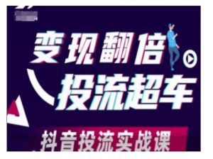 变现翻倍投流超车，抖音投流实战课-秋鱼网创