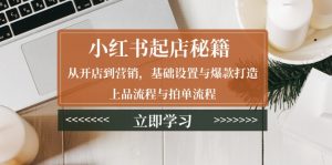 小红书起店秘籍：从开店到营销，基础设置与爆款打造、上品流程与拍单流程-秋鱼网创