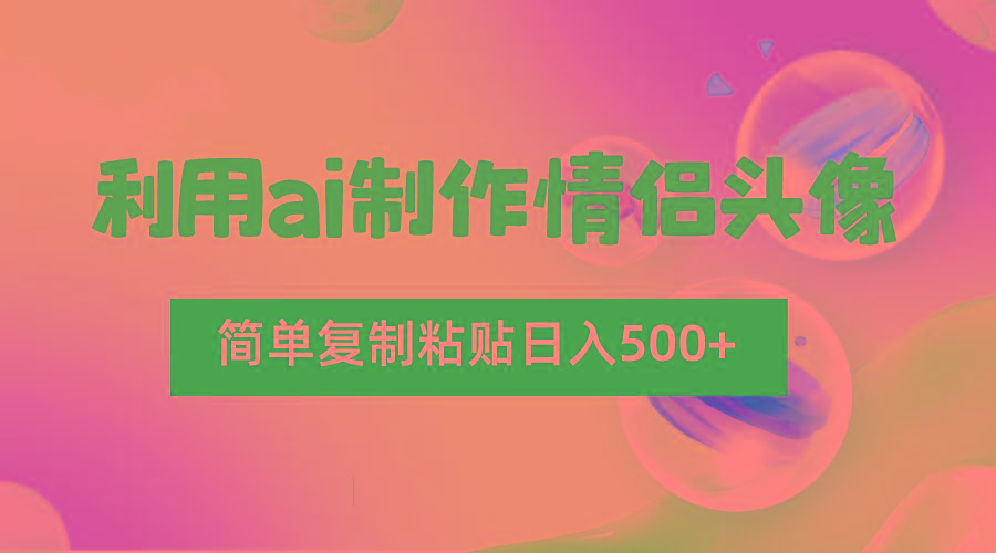 利用ai制作情侣头像,简单复制粘贴日入500+,零成本适合新手制作-秋鱼网创