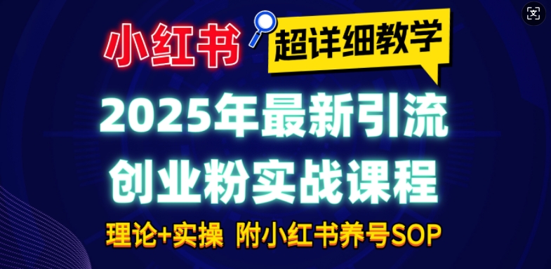 2025年最新小红书引流创业粉实战课程【超详细教学】小白轻松上手,月入1W+,附小红书养号SOP-秋鱼网创