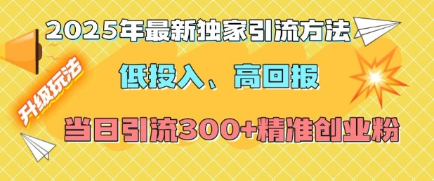 2025年最新独家引流方法,低投入高回报?当日引流300+精准创业粉-秋鱼网创