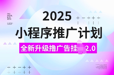 2025小程序推广计划,全新升级撸广告挂JI2.0玩法,日入多张,小白可做【揭秘】-秋鱼网创