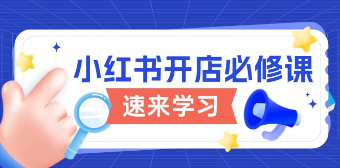小红书开店必修课,详解开店流程与玩法规则,开启电商变现之旅-秋鱼网创
