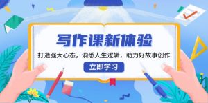 写作课新体验，打造强大心态，洞悉人生逻辑，助力好故事创作-秋鱼网创