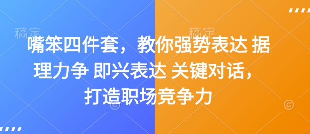 嘴笨四件套，教你强势表达 据理力争 即兴表达 关键对话，打造职场竞争力-秋鱼网创