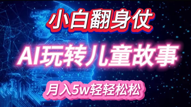 小白大翻身!靠AI玩转绘本故事,月入过W,轻松得很!-秋鱼网创