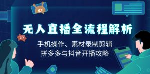 无人直播全流程解析:手机操作、素材录制剪辑、拼多多与抖音开播攻略-秋鱼网创