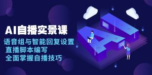 AI 自播 实景课：语音组与智能回复设置, 直播脚本编写, 全面掌握自播技巧-秋鱼网创