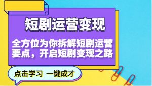 短剧运营变现,全方位为你拆解短剧运营要点,开启短剧变现之路-秋鱼网创