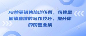 AI神笔销售信训练营，快速掌握销售信的写作技巧，提升你的销售业绩-秋鱼网创