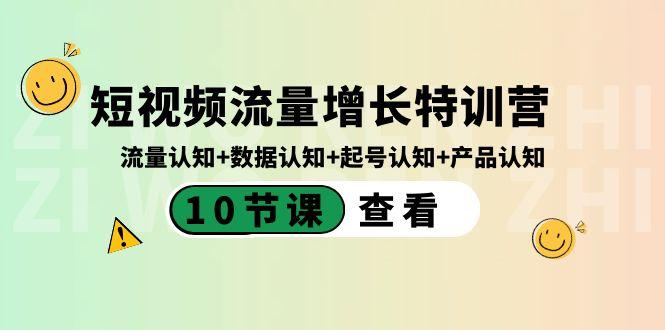 短视频流量增长特训营:流量认知+数据认知+起号认知+产品认知(10节课)-秋鱼网创