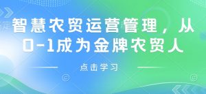 智慧农贸运营管理,从0-1成为金牌农贸人-秋鱼网创