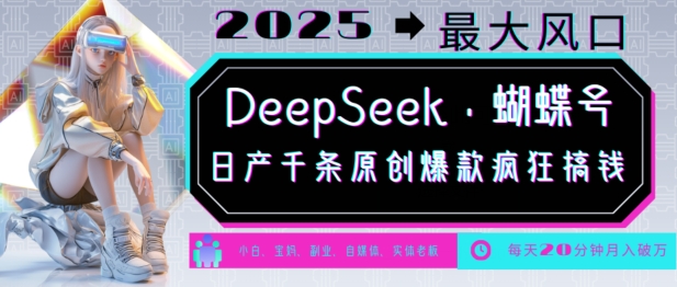 DeepSeek+蝴蝶号,2025年最大风口,日产千条原创爆款,轻松月入破W-秋鱼网创