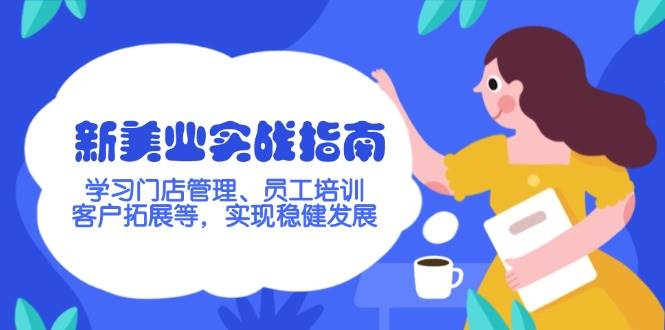 新美业实战指南,学习门店管理、员工培训、客户拓展等,实现稳健发展-秋鱼网创