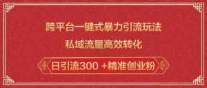 跨平台一键式暴力引流玩法，私域流量高效转化日引流300 +精准创业粉-秋鱼网创
