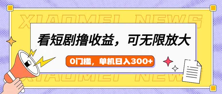 看短剧领收益，可矩阵无限放大，单机日收益300+，新手小白轻松上手-秋鱼网创