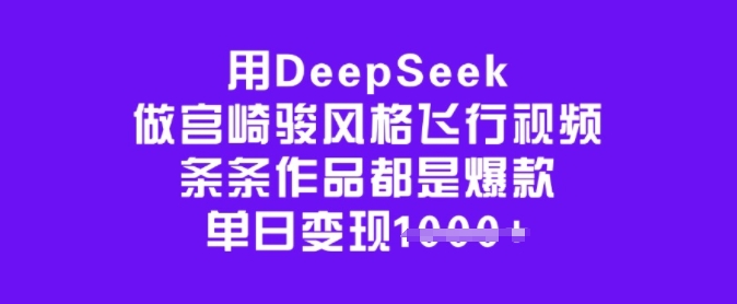 用DeepSeek做宫崎骏风格飞行视频,条条作品都是爆款,单日变现多张-秋鱼网创